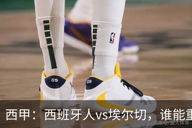 西甲：西班牙人vs埃尔切，谁能重返胜轨？